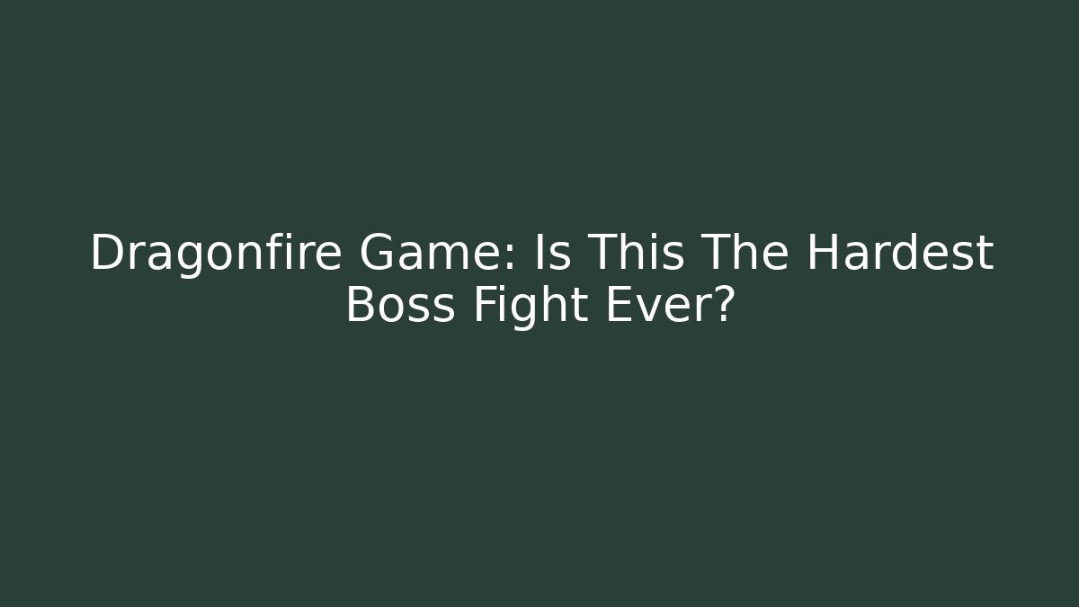 Dragonfire Game: Is This The Hardest Boss Fight Ever?