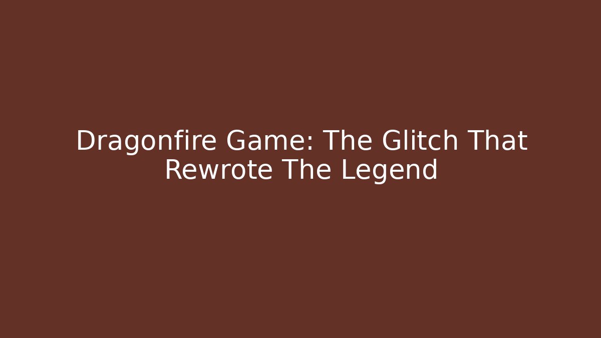 Dragonfire Game: The Glitch That Rewrote The Legend