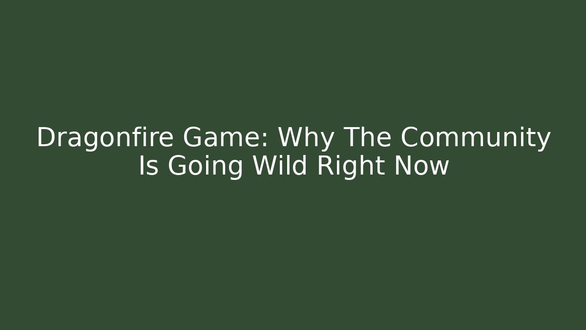 Dragonfire Game: Why The Community Is Going Wild Right Now