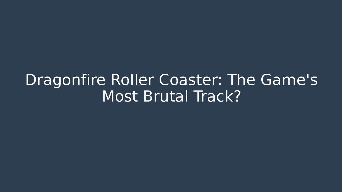 Dragonfire Roller Coaster: The Game's Most Brutal Track?