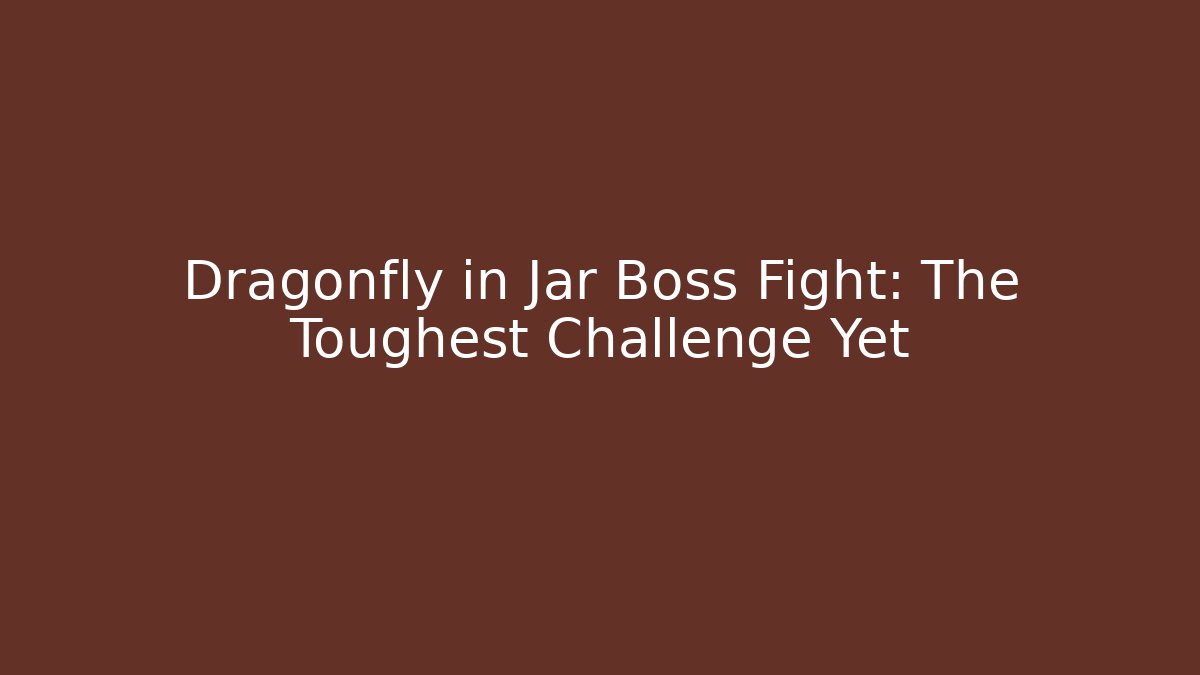 Dragonfly in Jar Boss Fight: The Toughest Challenge Yet