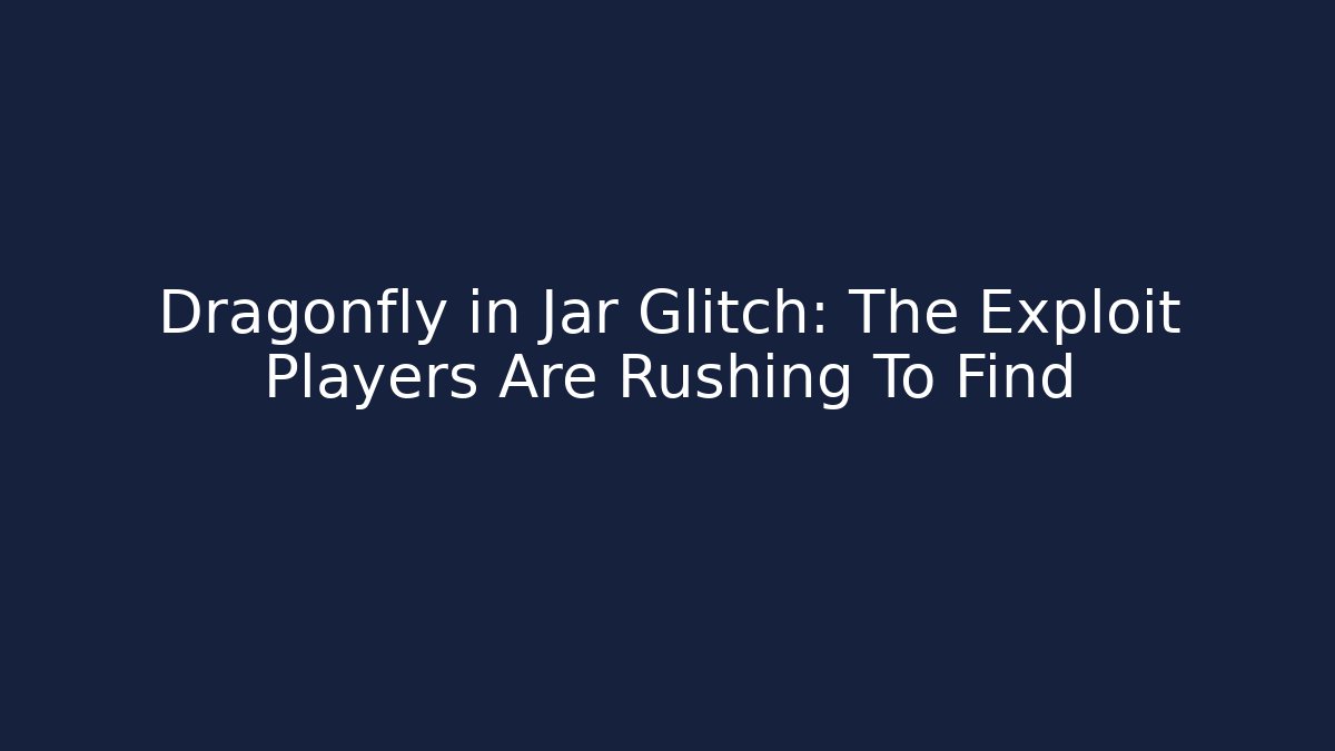 Dragonfly in Jar Glitch: The Exploit Players Are Rushing To Find