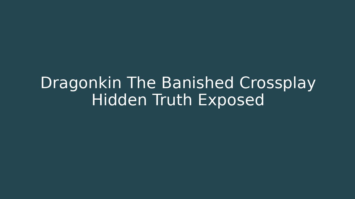 Dragonkin The Banished Crossplay Hidden Truth Exposed