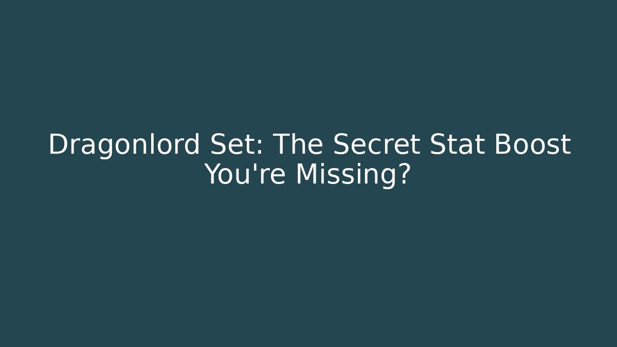 Dragonlord Set: The Secret Stat Boost You’re Missing?