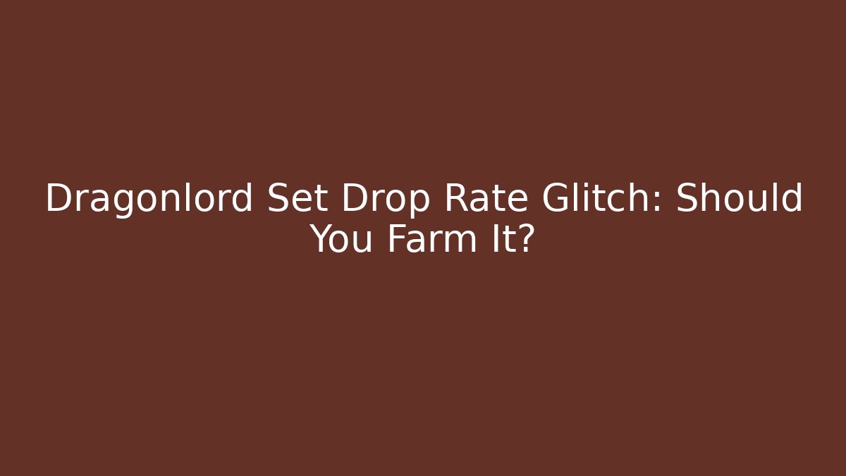 Dragonlord Set Drop Rate Glitch: Should You Farm It?