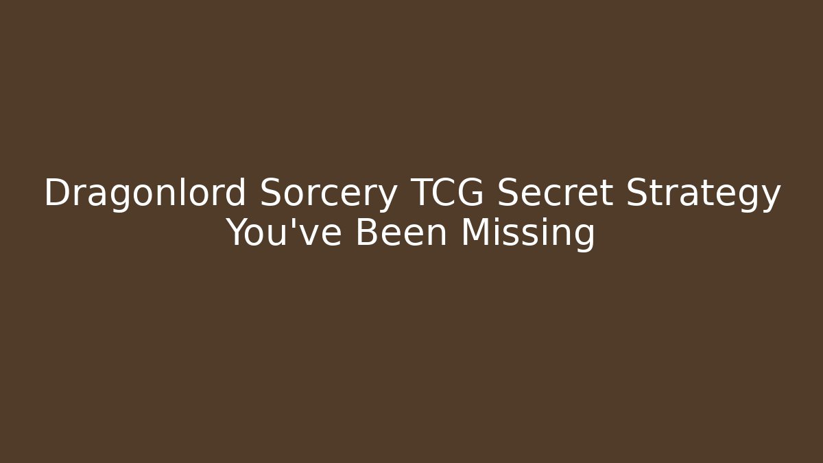 Dragonlord Sorcery TCG Secret Strategy You've Been Missing