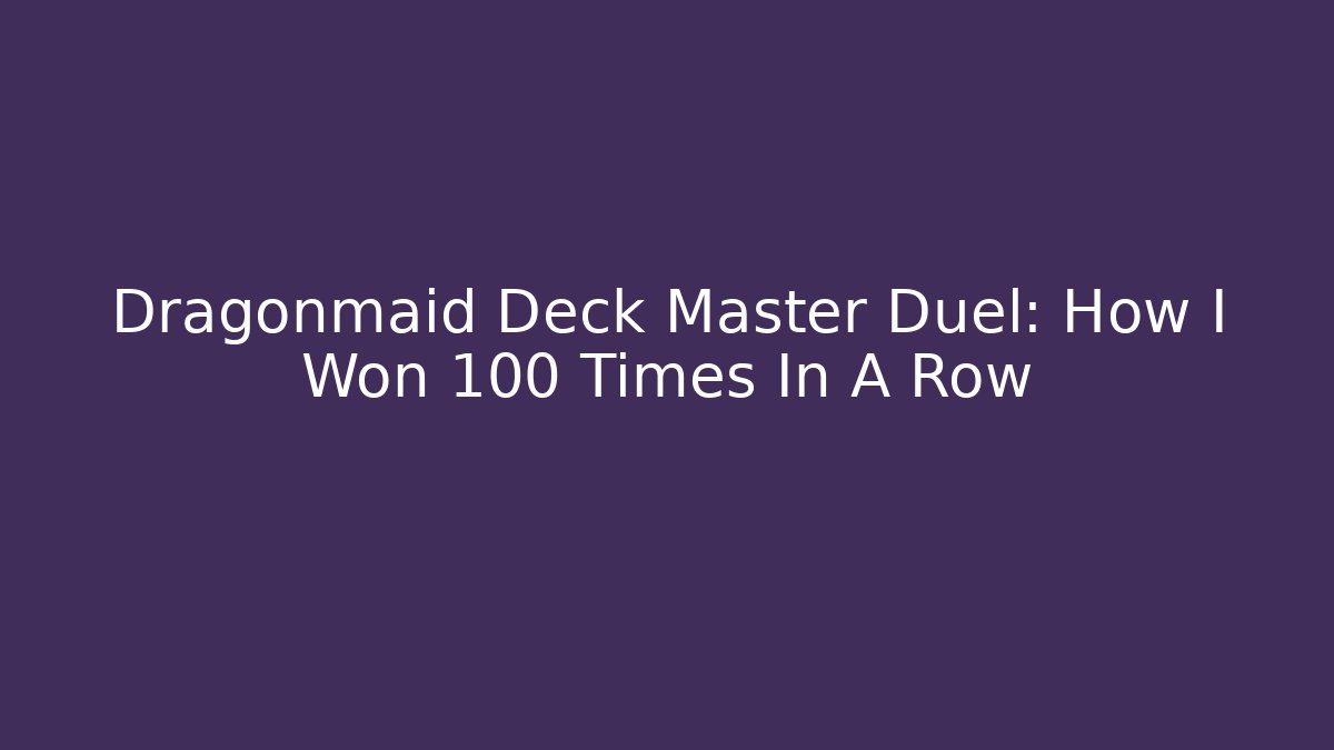 Dragonmaid Deck Master Duel: How I Won 100 Times In A Row