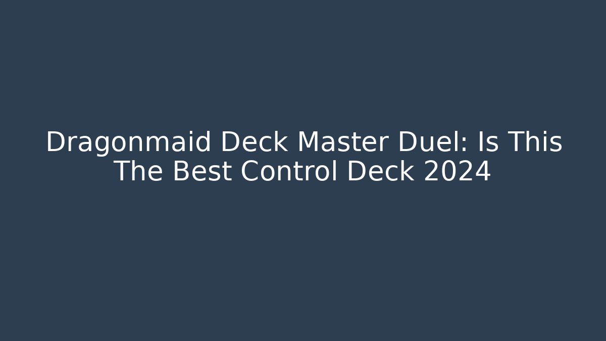Dragonmaid Deck Master Duel: Is This The Best Control Deck 2024