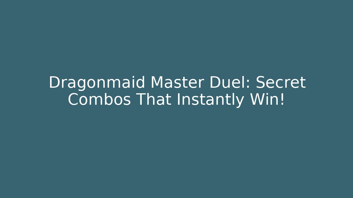 Dragonmaid Master Duel: Secret Combos That Instantly Win!