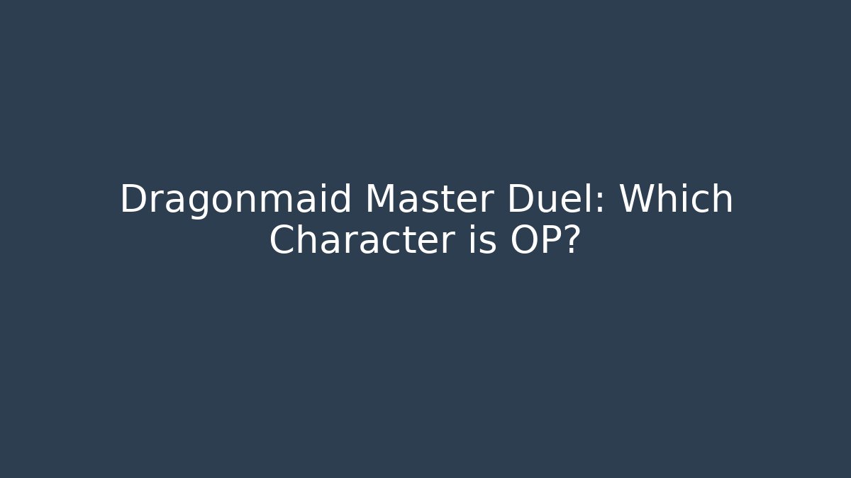 Dragonmaid Master Duel: Which Character is OP?