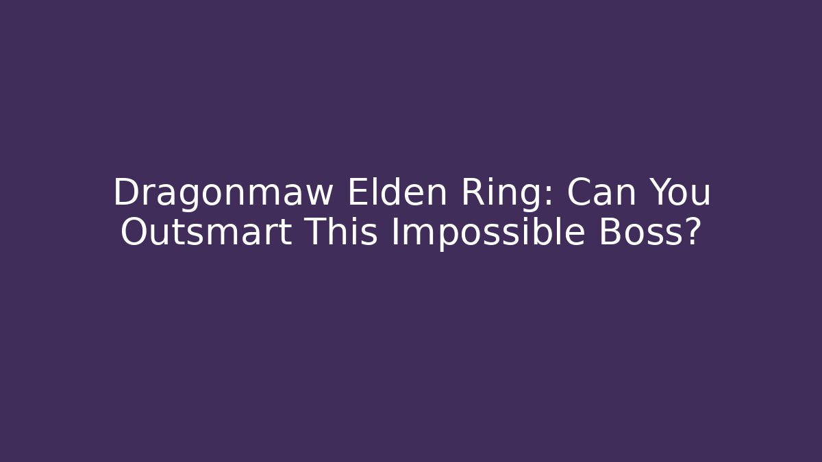 Dragonmaw Elden Ring: Can You Outsmart This Impossible Boss? - Critter Realm
