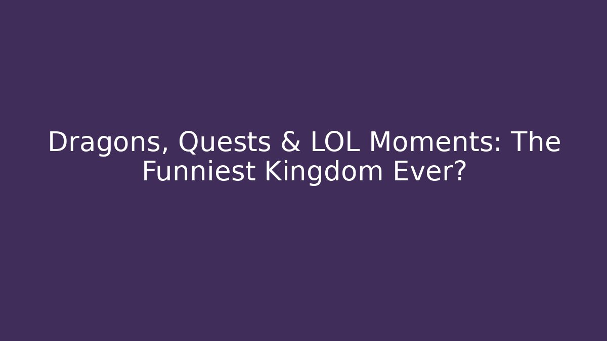 Dragons, Quests & LOL Moments: The Funniest Kingdom Ever? - Critter Realm
