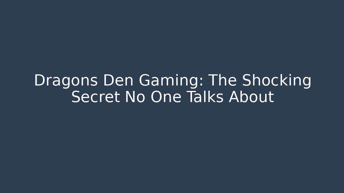 Dragons Den Gaming: The Shocking Secret No One Talks About