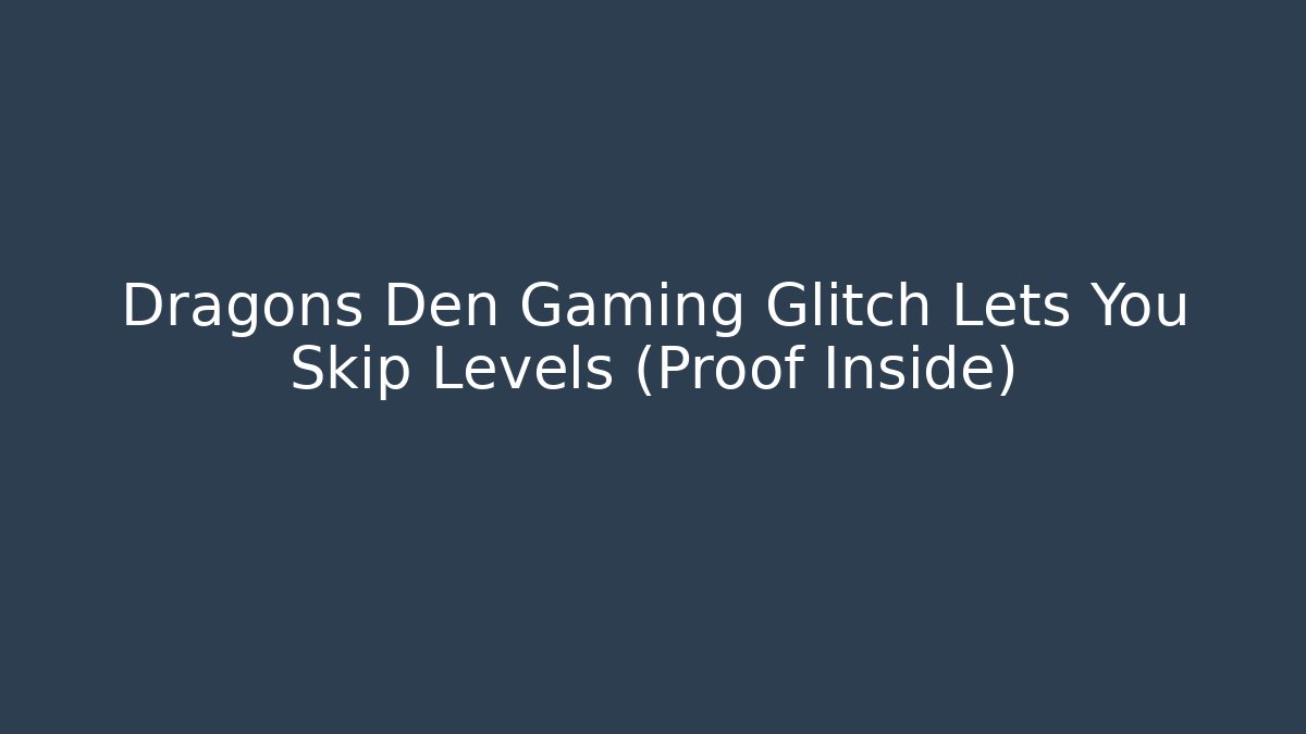 Dragons Den Gaming Glitch Lets You Skip Levels (Proof Inside)