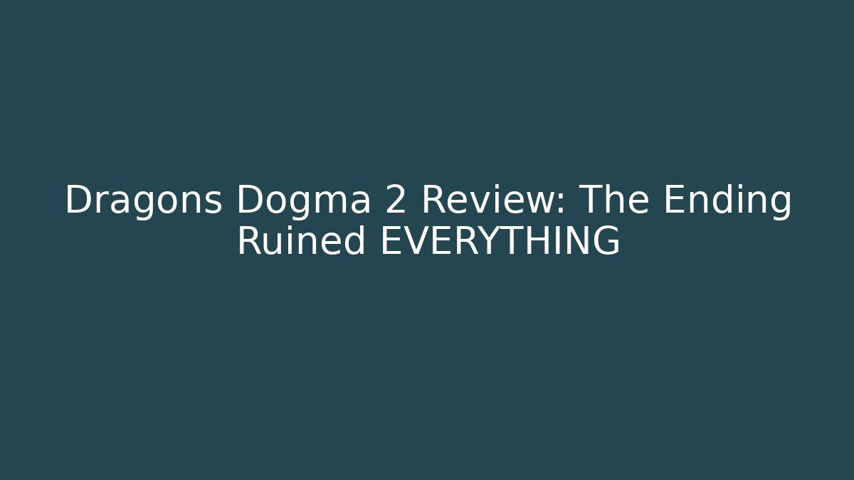 Dragons Dogma 2 Review: The Ending Ruined EVERYTHING