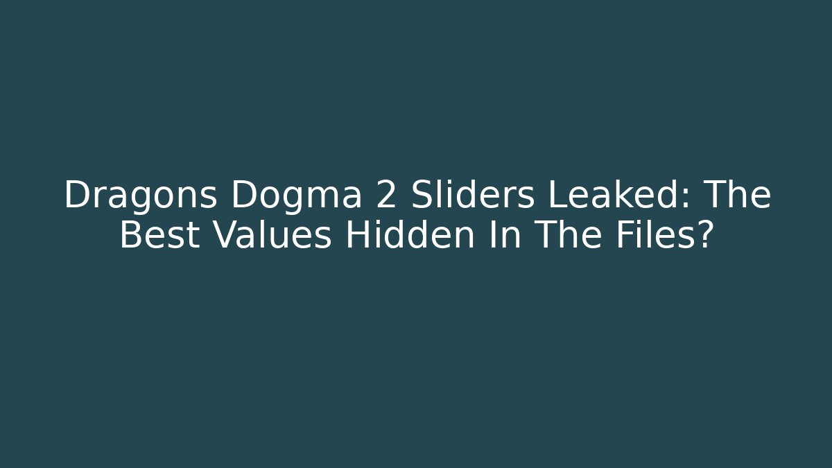 Dragons Dogma 2 Sliders Leaked: The Best Values Hidden In The Files? - Critter Realm