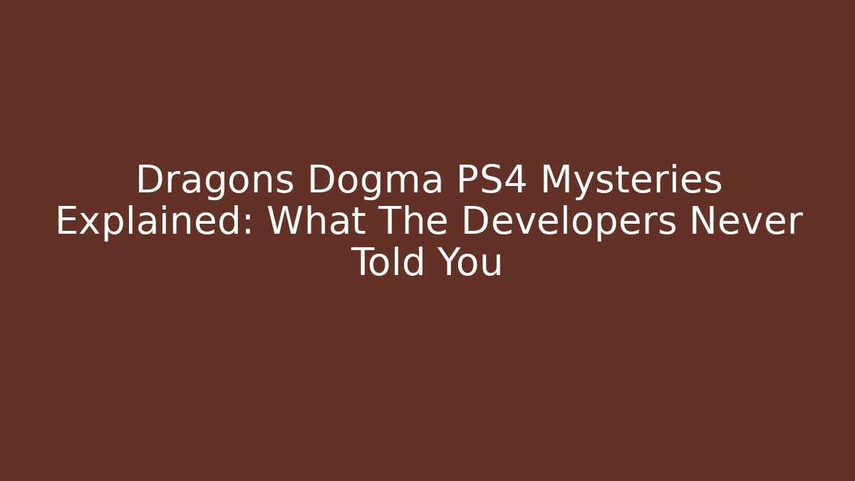 Dragons Dogma PS4 Mysteries Explained: What The Developers Never Told You
