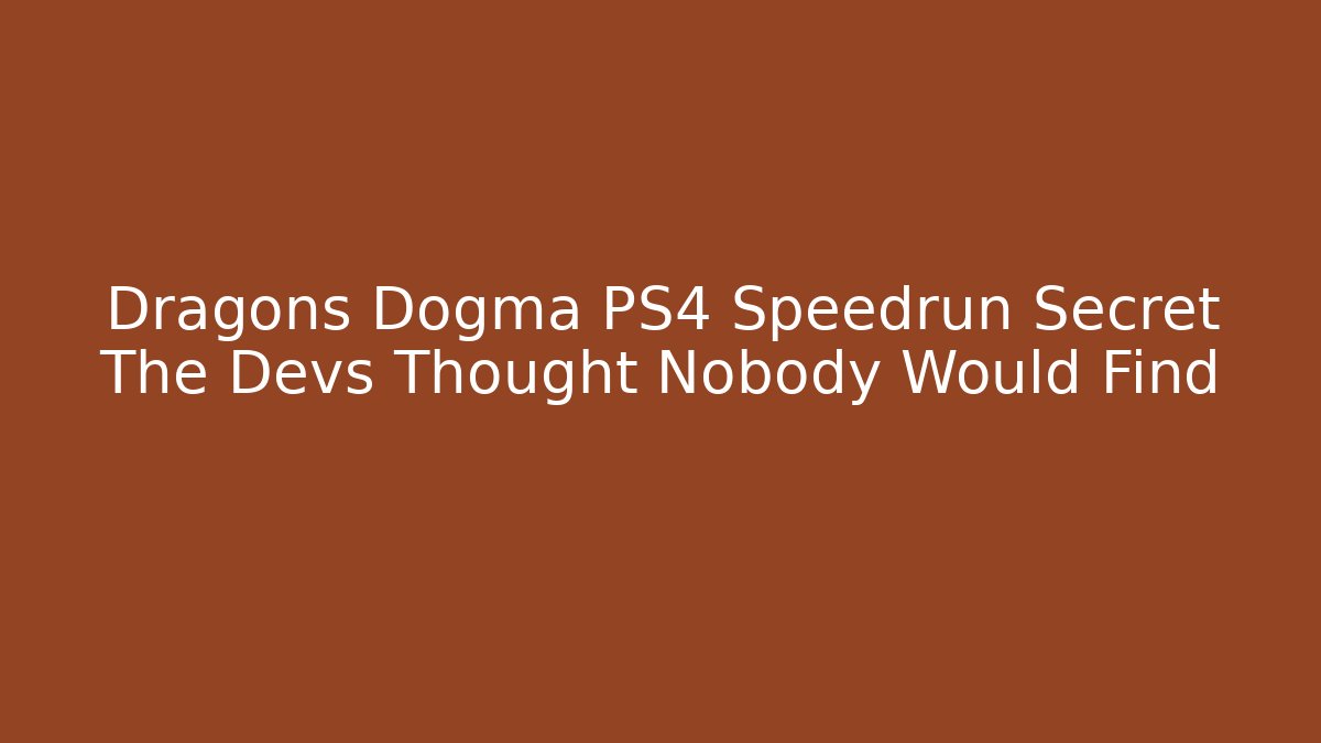 Dragons Dogma PS4 Speedrun Secret The Devs Thought Nobody Would Find