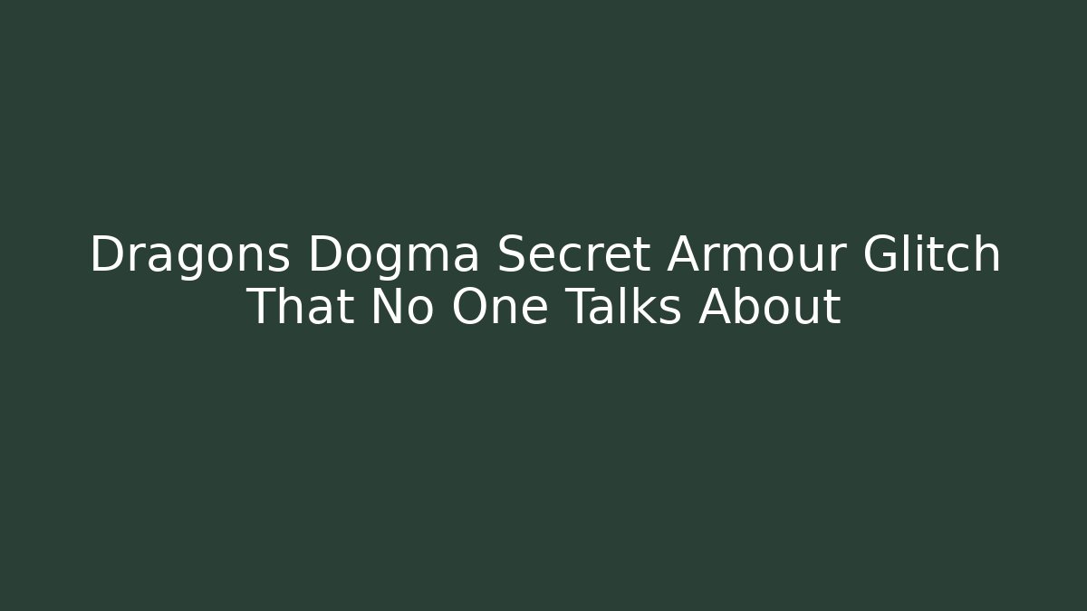 Dragons Dogma Secret Armour Glitch That No One Talks About
