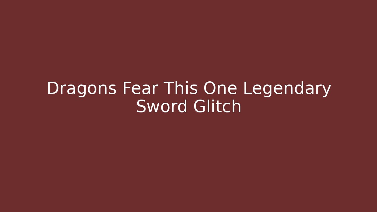 Dragons Fear This One Legendary Sword Glitch