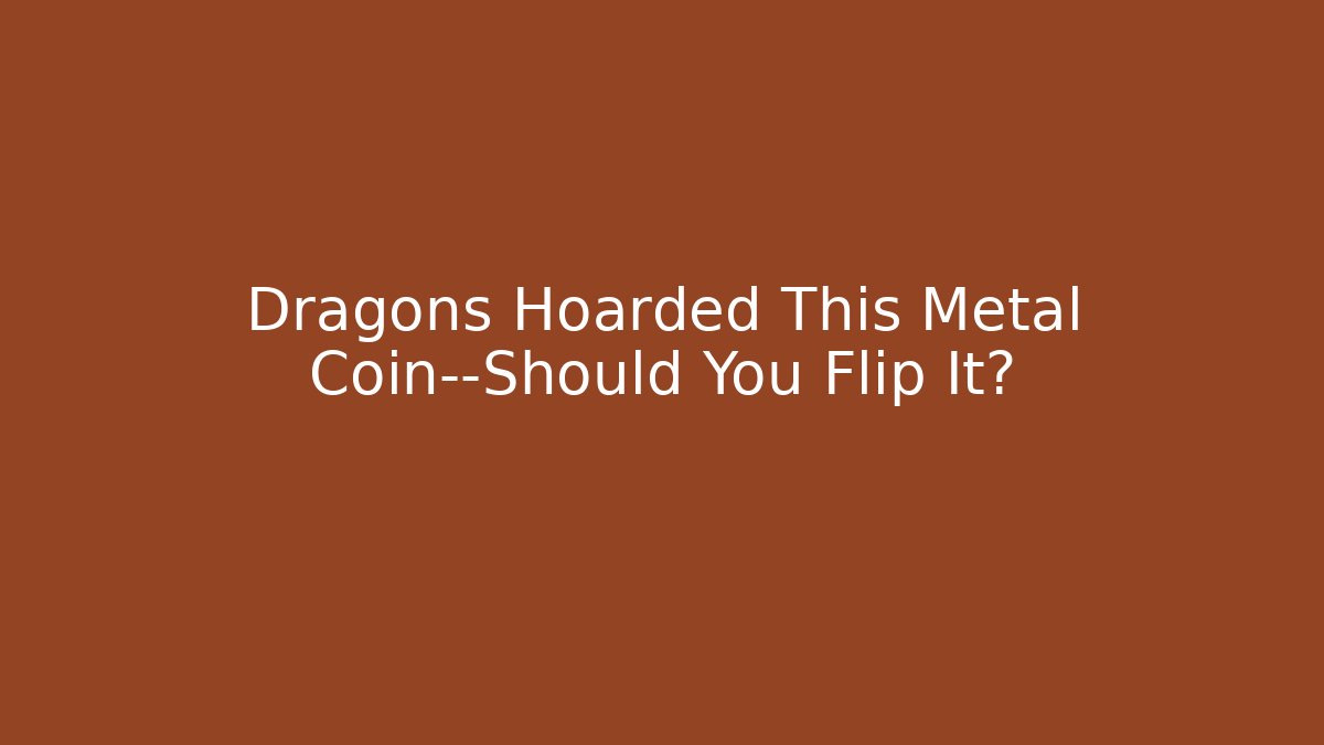 Dragons Hoarded This Metal Coin—Should You Flip It?