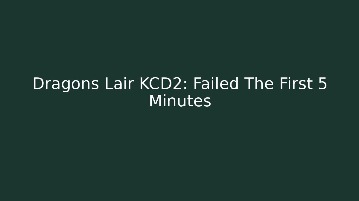 Dragons Lair KCD2: Failed The First 5 Minutes