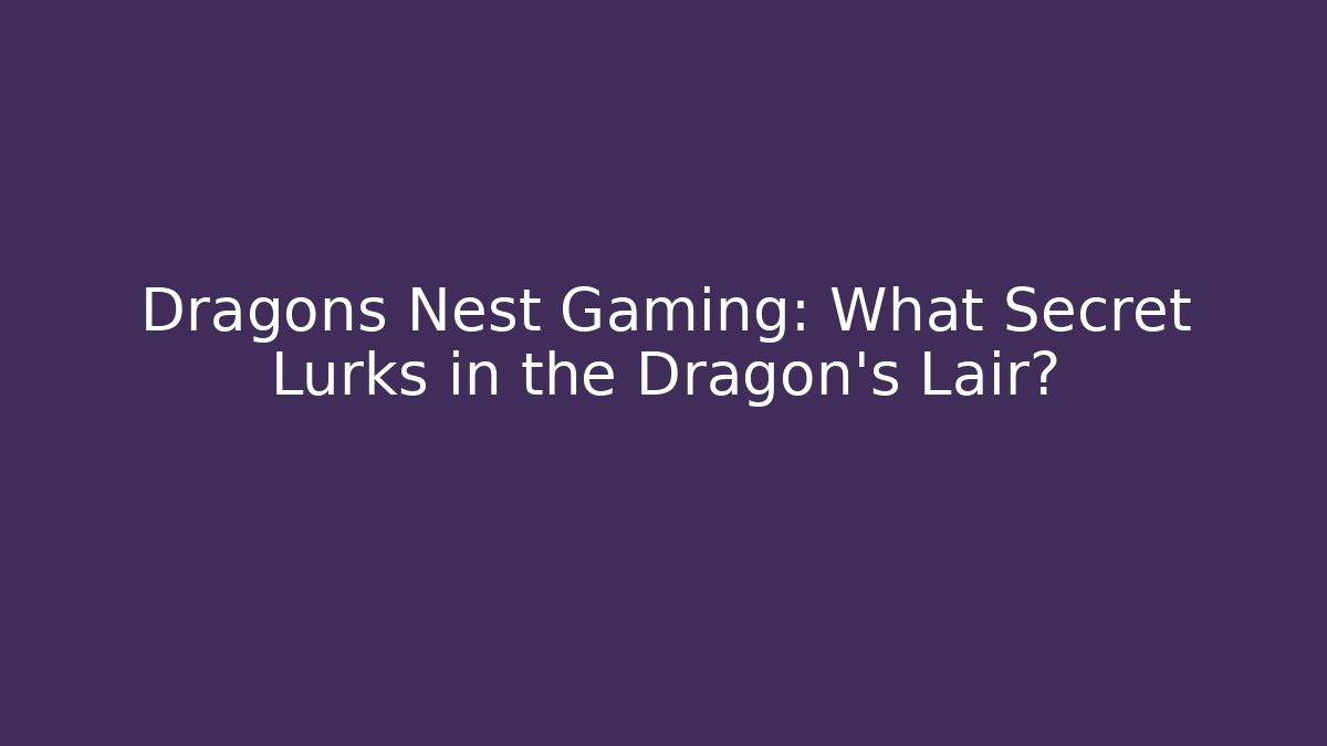 Dragons Nest Gaming: What Secret Lurks in the Dragon's Lair? - Critter Realm