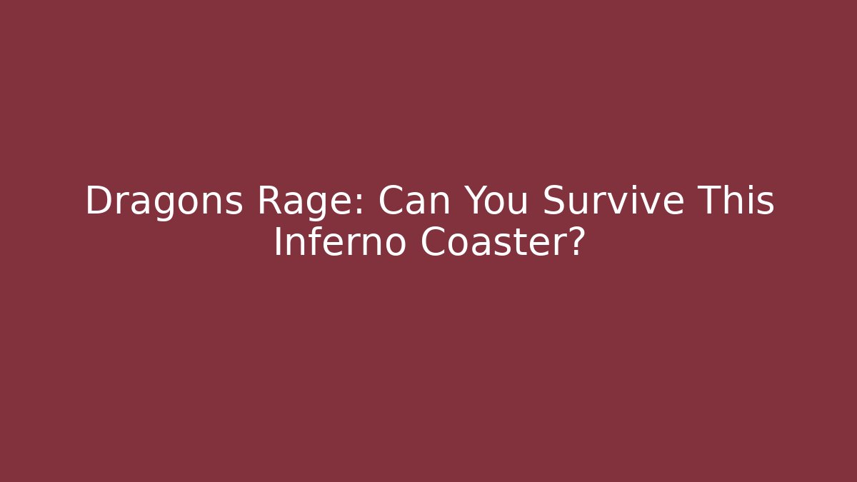 Dragons Rage: Can You Survive This Inferno Coaster?