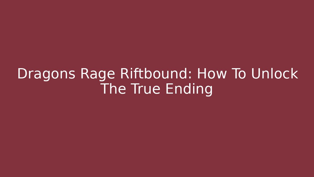 Dragons Rage Riftbound: How To Unlock The True Ending