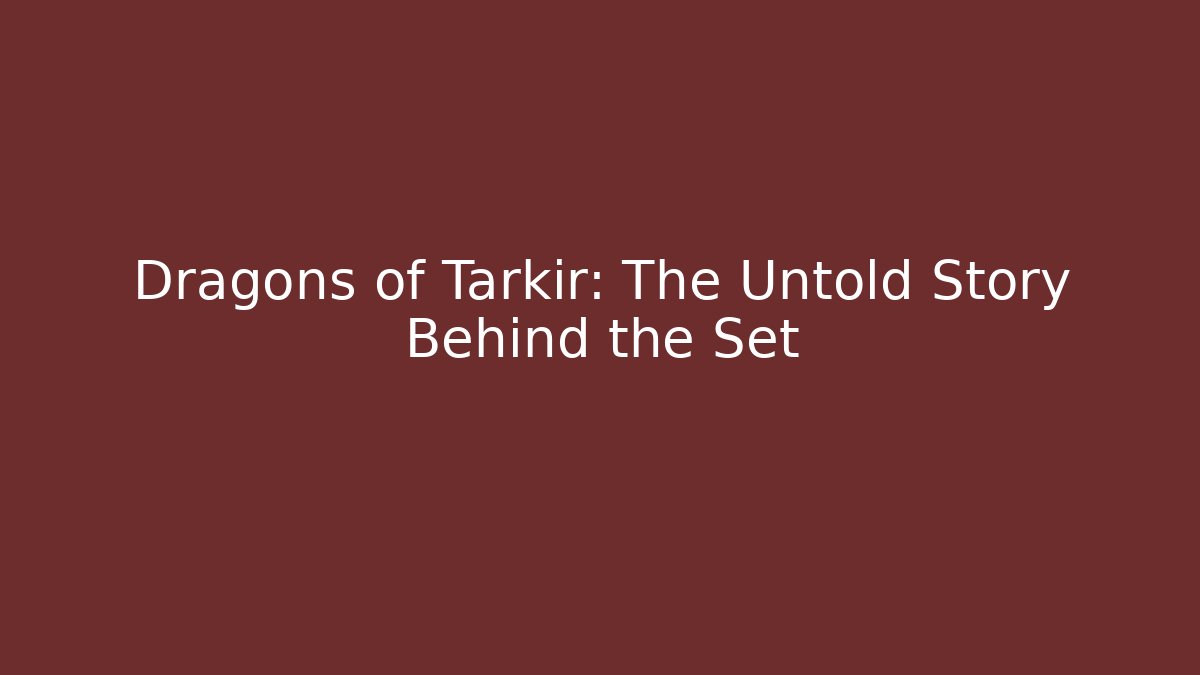 Dragons of Tarkir: The Untold Story Behind the Set