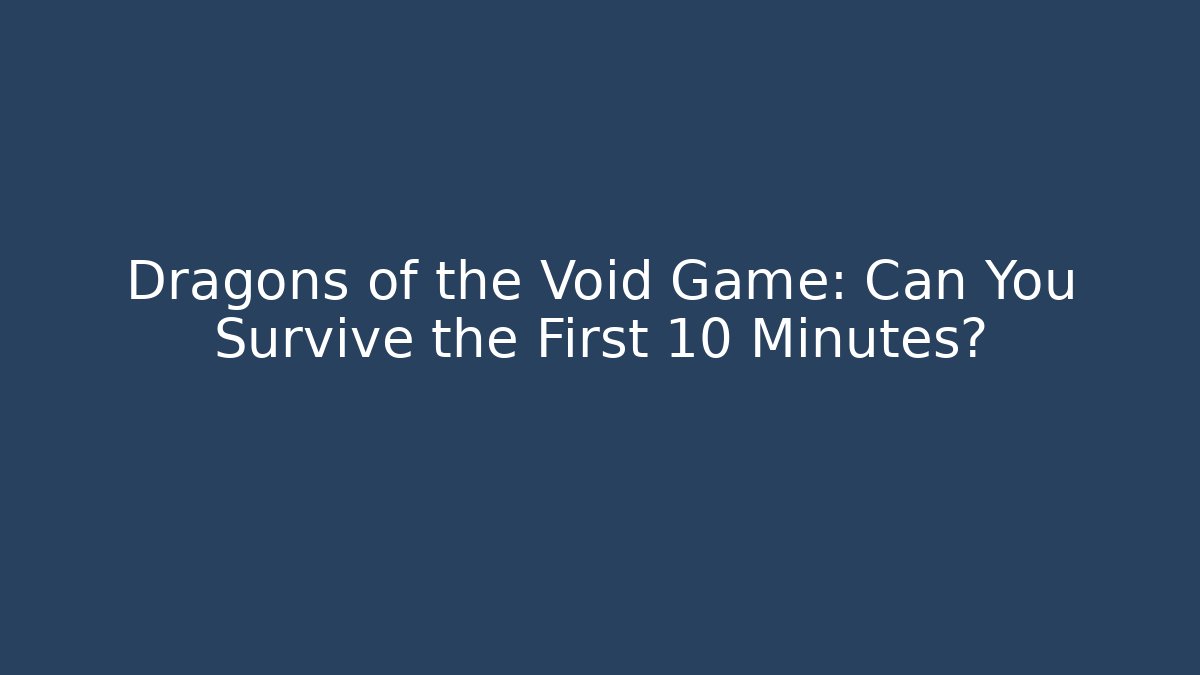 Dragons of the Void Game: Can You Survive the First 10 Minutes? - Critter Realm