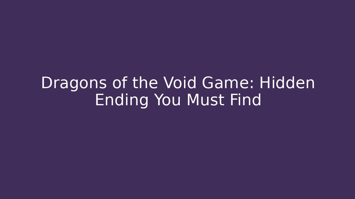 Dragons of the Void Game: Hidden Ending You Must Find