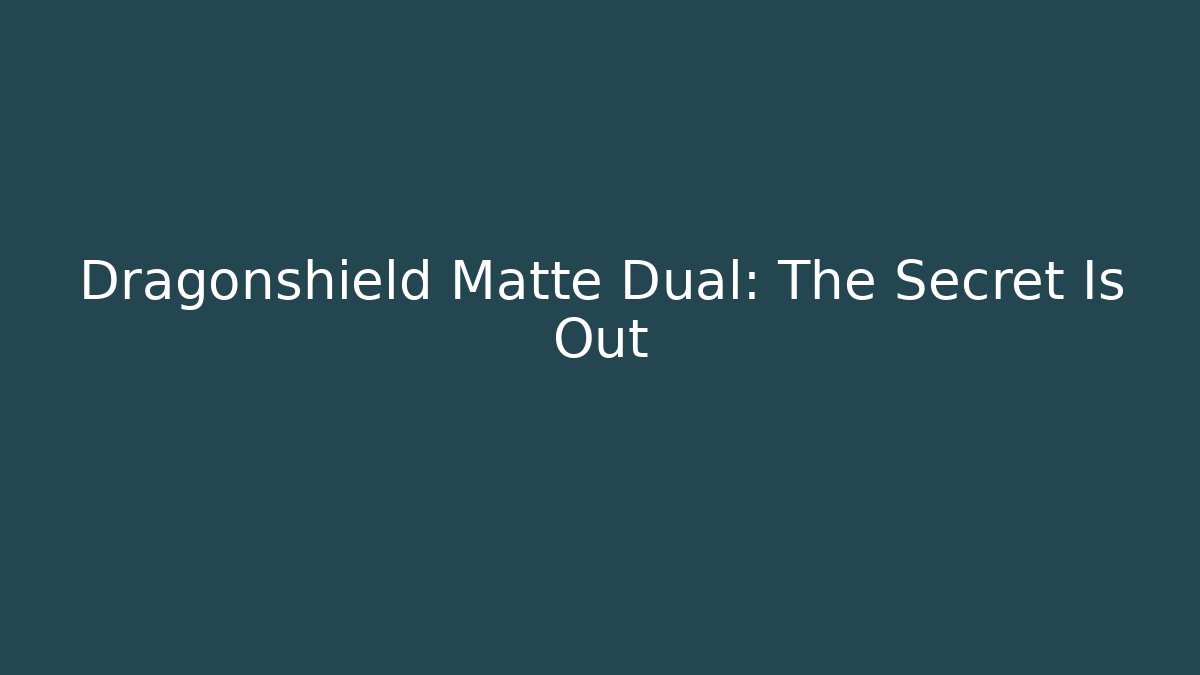Dragonshield Matte Dual: The Secret Is Out