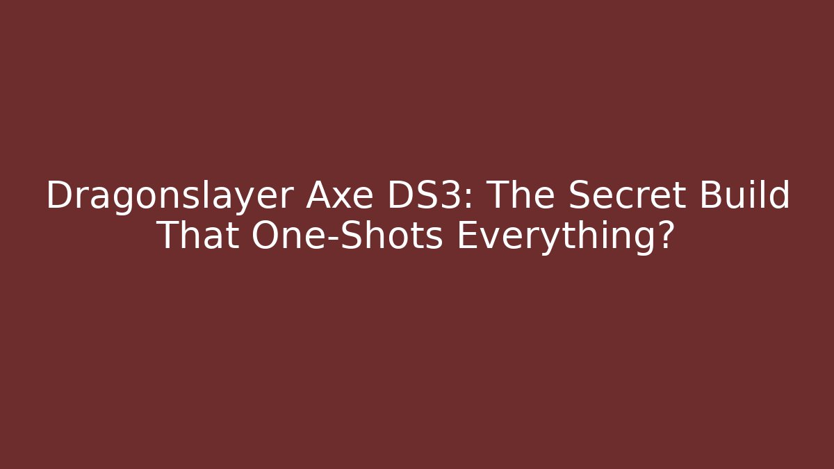 Dragonslayer Axe DS3: The Secret Build That One-Shots Everything?