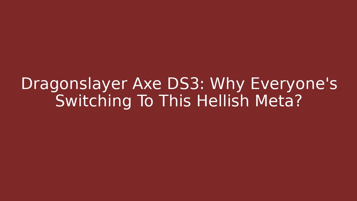Dragonslayer Axe DS3: Why Everyone's Switching To This Hellish Meta? - Critter Realm