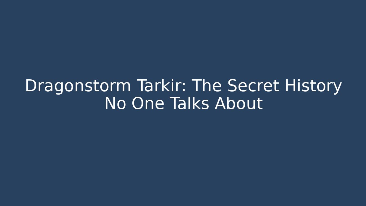 Dragonstorm Tarkir: The Secret History No One Talks About
