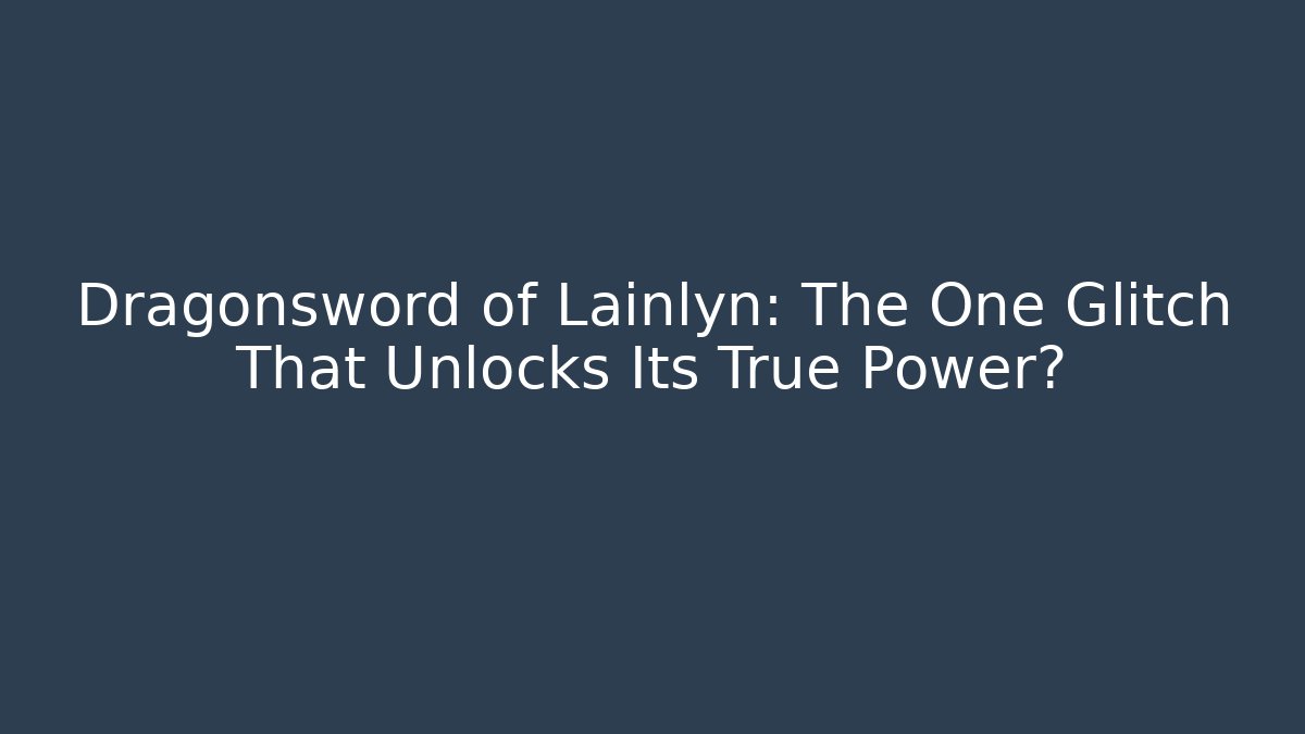 Dragonsword of Lainlyn: The One Glitch That Unlocks Its True Power?