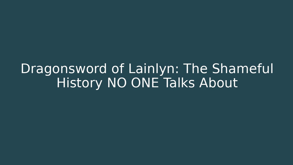 Dragonsword of Lainlyn: The Shameful History NO ONE Talks About