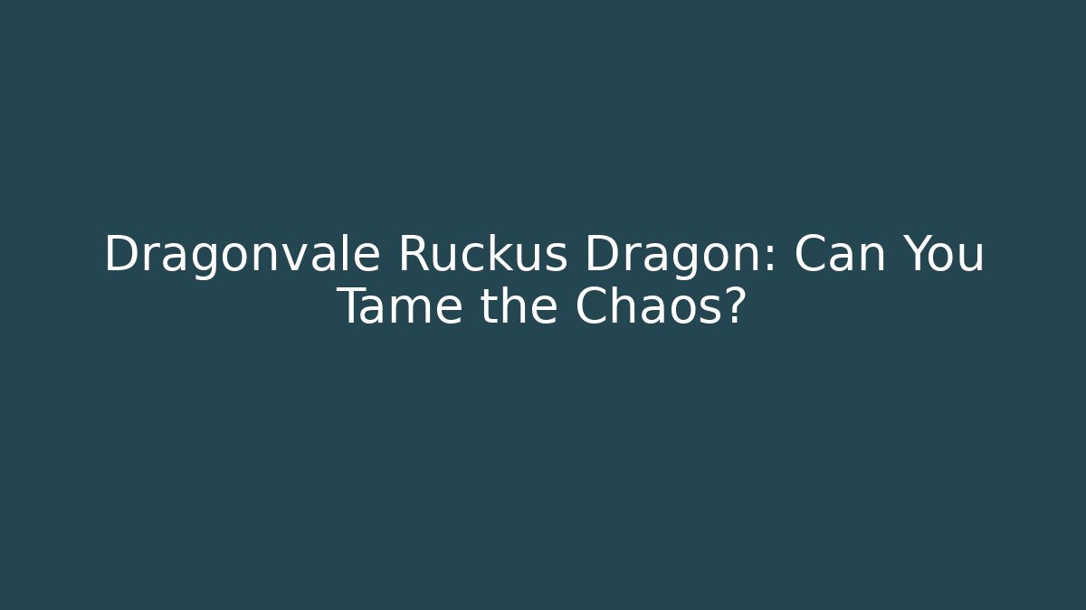 Dragonvale Ruckus Dragon: Can You Tame the Chaos?