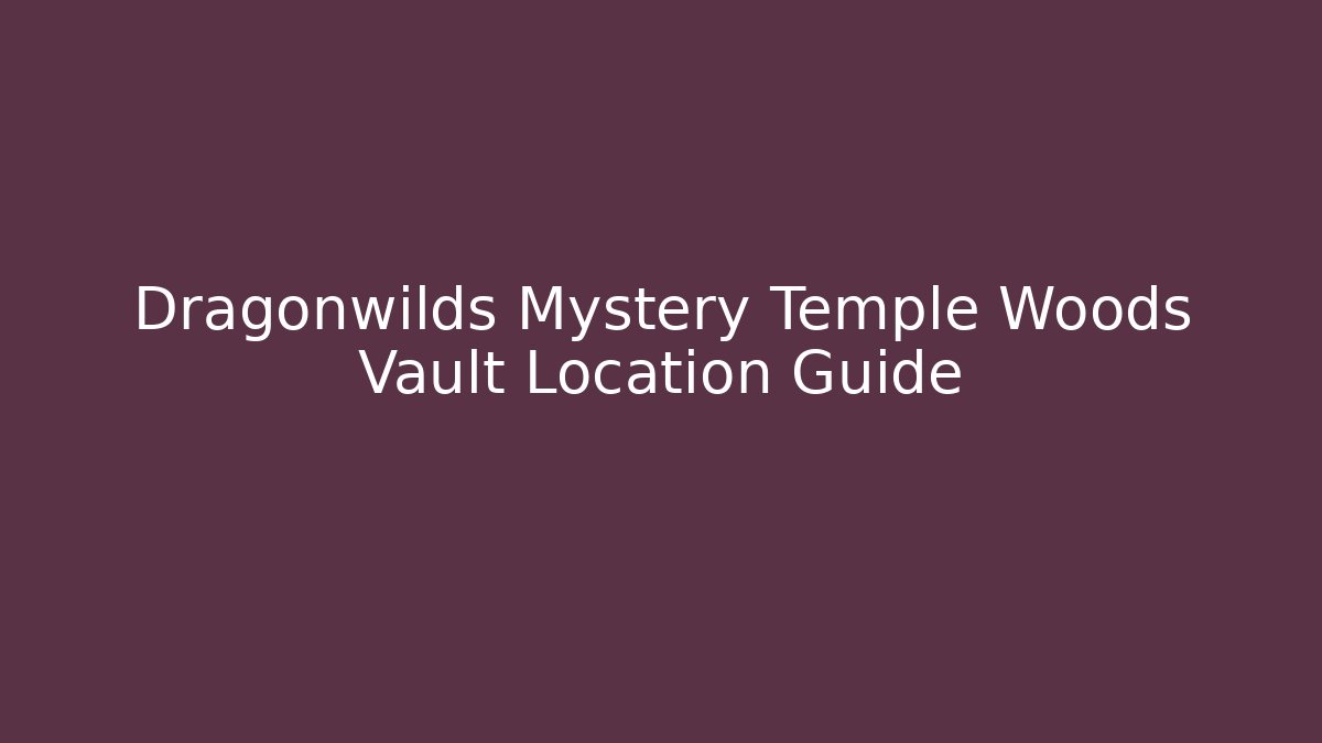 Dragonwilds Mystery Temple Woods Vault Location Guide