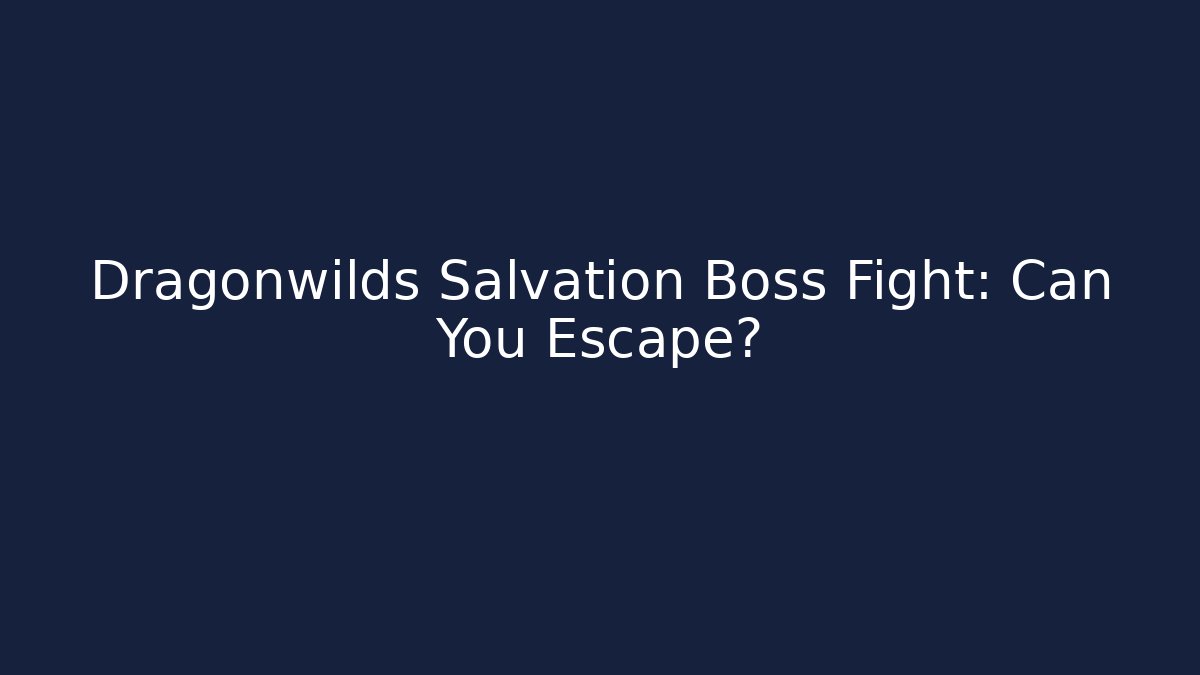 Dragonwilds Salvation Boss Fight: Can You Escape?