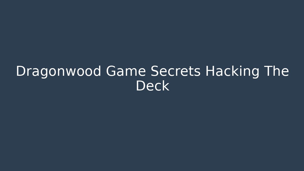 Dragonwood Game Secrets Hacking The Deck - Critter Realm