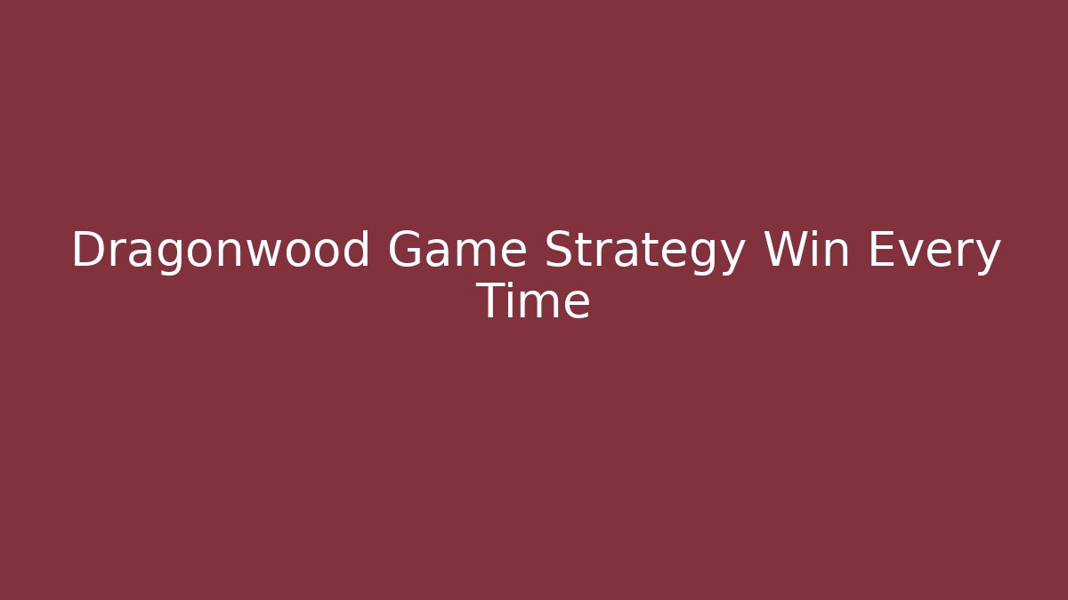Dragonwood Game Strategy Win Every Time - Critter Realm