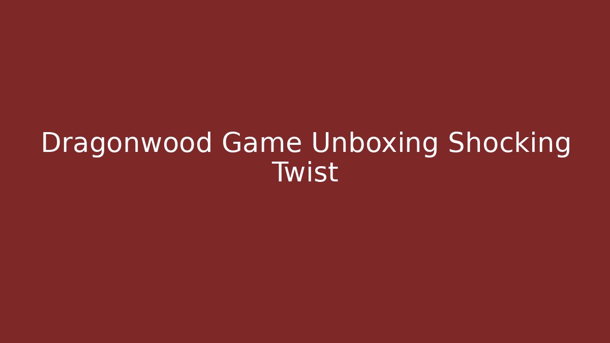 Dragonwood Game Unboxing Shocking Twist