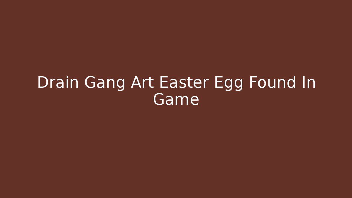 Drain Gang Art Easter Egg Found In Game