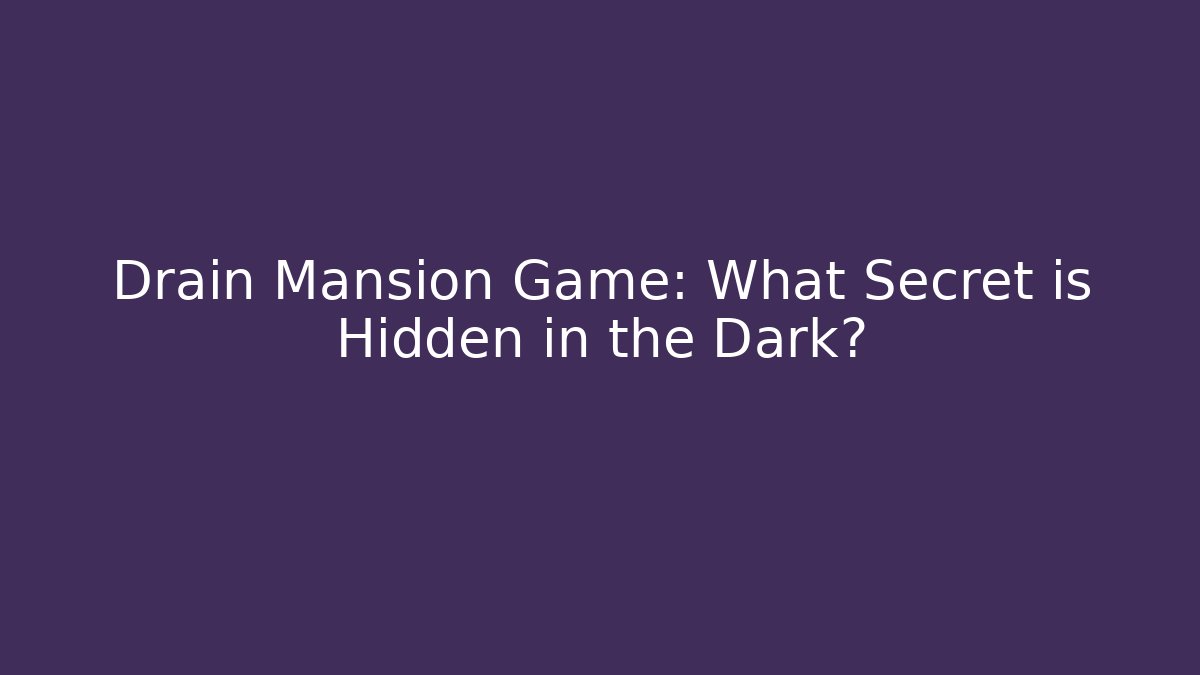 Drain Mansion Game: What Secret is Hidden in the Dark?