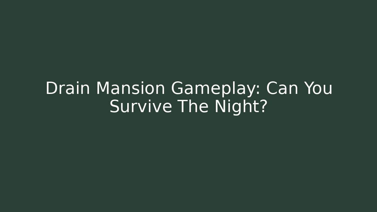 Drain Mansion Gameplay: Can You Survive The Night?