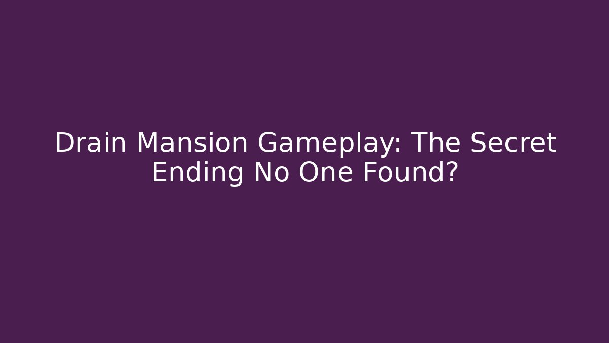 Drain Mansion Gameplay: The Secret Ending No One Found?