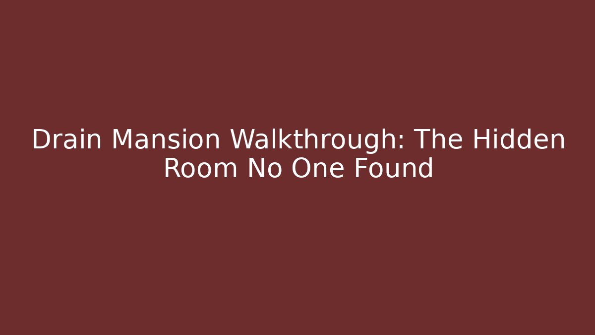 Drain Mansion Walkthrough: The Hidden Room No One Found