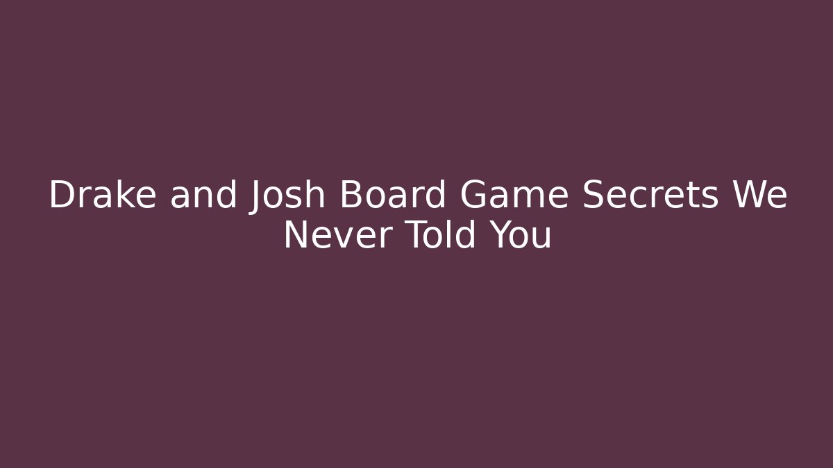 Drake and Josh Board Game Secrets We Never Told You